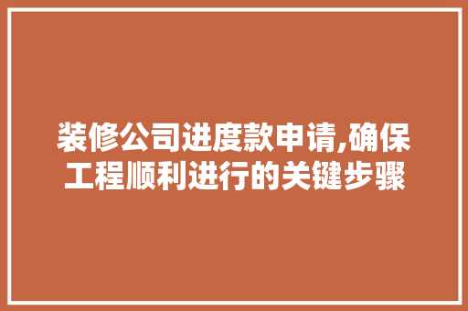 装修公司进度款申请,确保工程顺利进行的关键步骤 木雕艺术