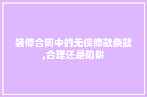 装修合同中的无保修款条款,合理还是陷阱 室内设计