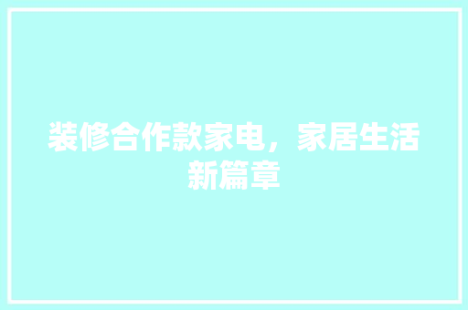装修合作款家电，家居生活新篇章