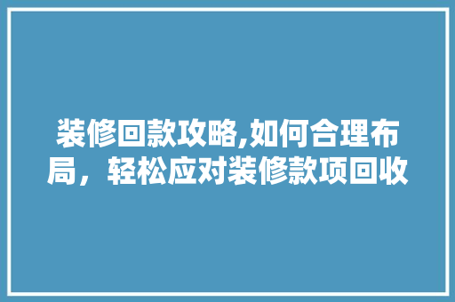 装修回款攻略,如何合理布局，轻松应对装修款项回收 地板材料