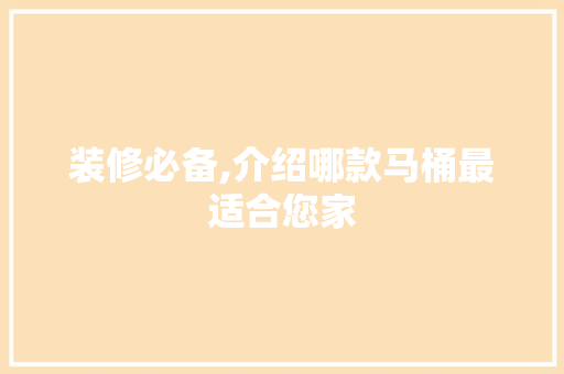 装修必备,介绍哪款马桶最适合您家