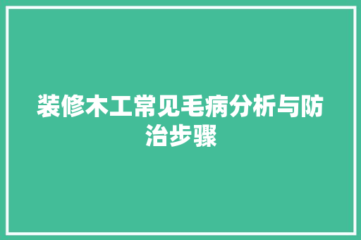 装修木工常见毛病分析与防治步骤
