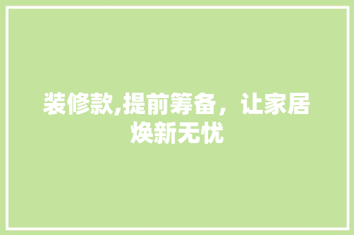 装修款,提前筹备，让家居焕新无忧 中式风格装饰