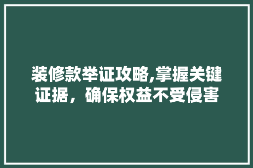 装修款举证攻略,掌握关键证据，确保权益不受侵害 地板材料