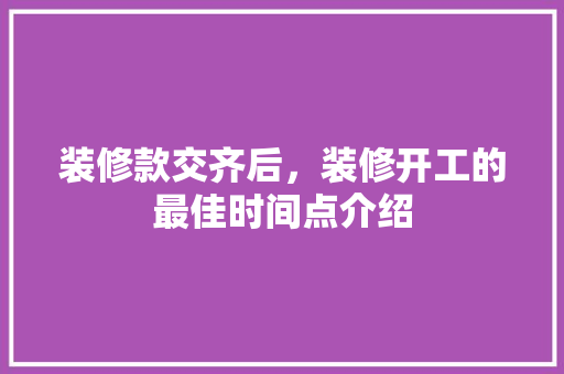 装修款交齐后，装修开工的最佳时间点介绍