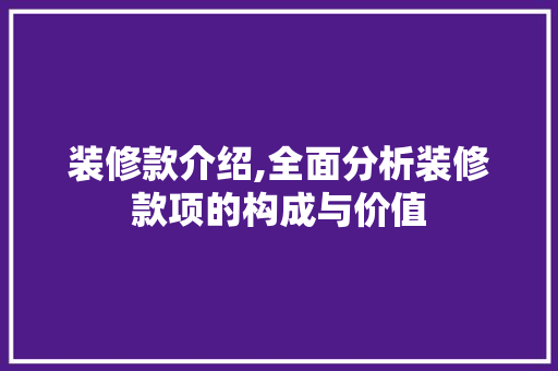 装修款介绍,全面分析装修款项的构成与价值 现代风格装饰