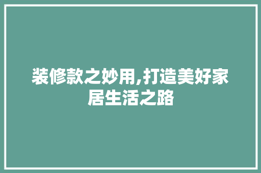 装修款之妙用,打造美好家居生活之路 软装设计
