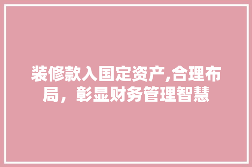 装修款入国定资产,合理布局，彰显财务管理智慧 现代风格装饰