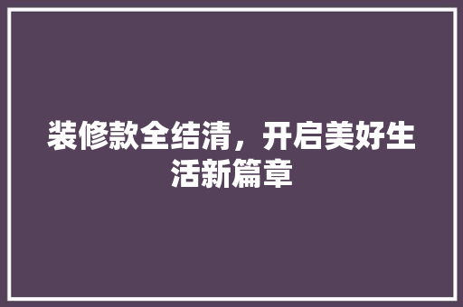 装修款全结清，开启美好生活新篇章 地板材料