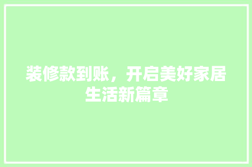 装修款到账，开启美好家居生活新篇章 现代风格装饰