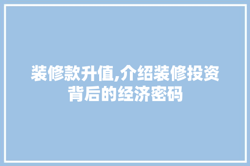 装修款升值,介绍装修投资背后的经济密码 中式风格装饰