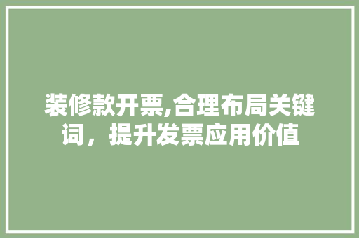 装修款开票,合理布局关键词，提升发票应用价值