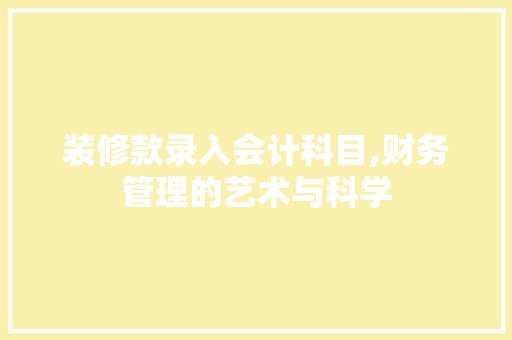 装修款录入会计科目,财务管理的艺术与科学 中式风格装饰