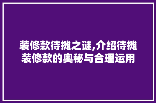 装修款待摊之谜,介绍待摊装修款的奥秘与合理运用 软装设计