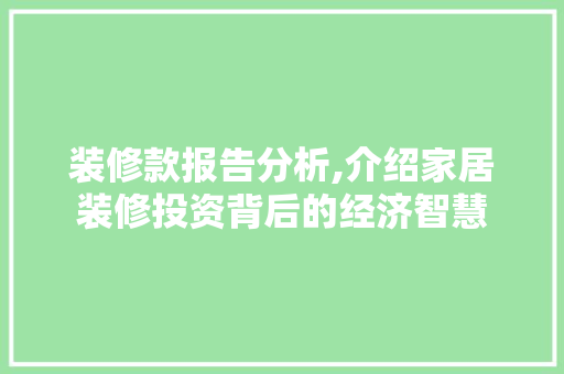 装修款报告分析,介绍家居装修投资背后的经济智慧 中式风格装饰