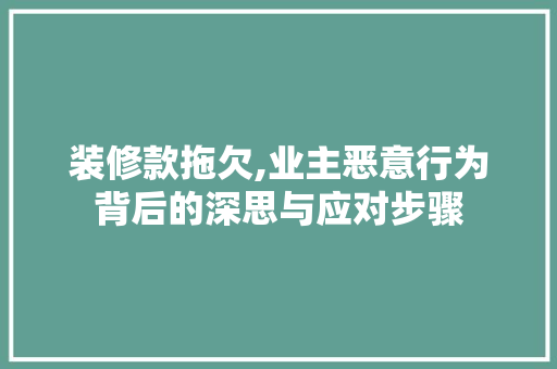 装修款拖欠,业主恶意行为背后的深思与应对步骤 卧室装修
