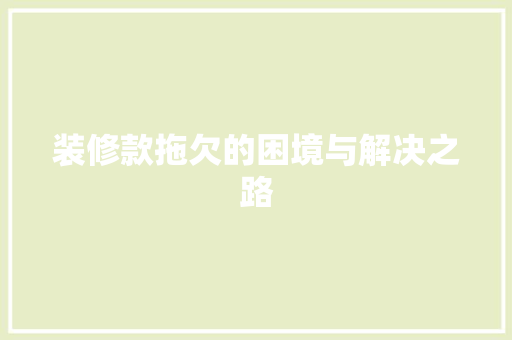 装修款拖欠的困境与解决之路 木雕艺术