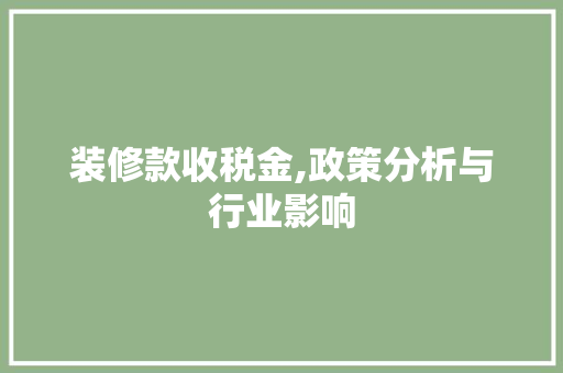 装修款收税金,政策分析与行业影响 客厅装修