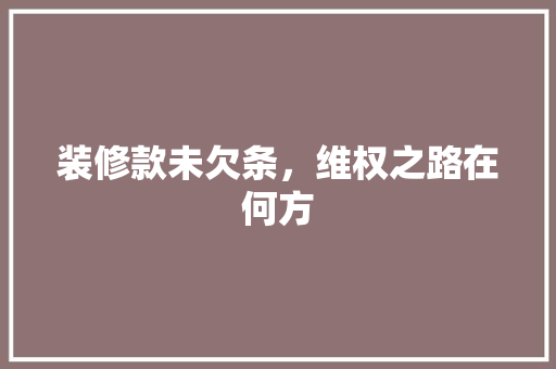 装修款未欠条，维权之路在何方 卧室装修