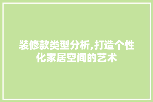 装修款类型分析,打造个性化家居空间的艺术 现代风格装饰