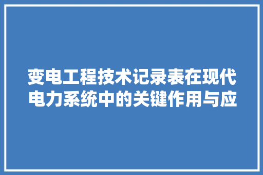 变电工程技术记录表在现代电力系统中的关键作用与应用 卧室装修