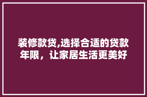 装修款贷,选择合适的贷款年限，让家居生活更美好 中式风格装饰