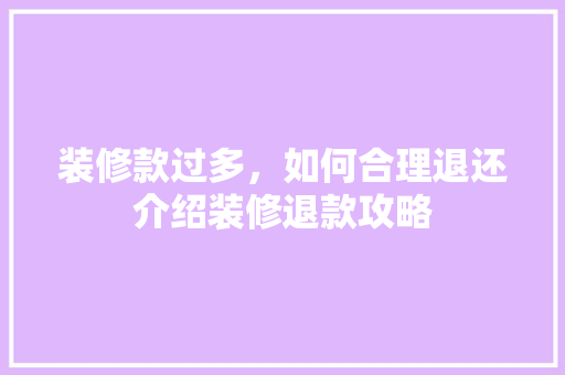 装修款过多，如何合理退还介绍装修退款攻略 中式风格装饰