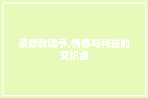 装修款赠予,情感与利益的交织点 客厅装修