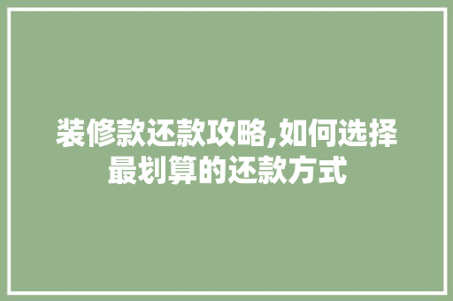 装修款还款攻略,如何选择最划算的还款方式 软装设计