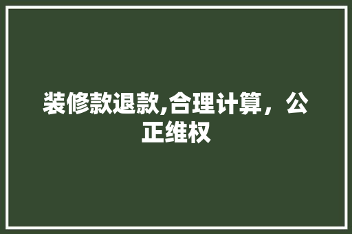 装修款退款,合理计算，公正维权 现代风格装饰