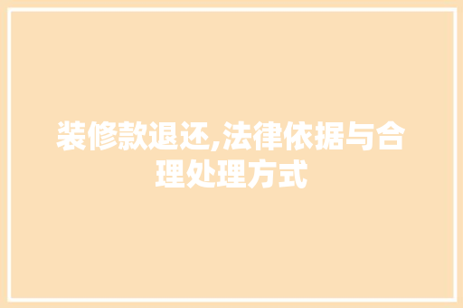 装修款退还,法律依据与合理处理方式 室内设计