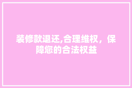 装修款退还,合理维权，保障您的合法权益 卧室装修