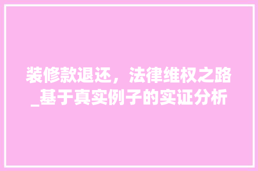装修款退还，法律维权之路_基于真实例子的实证分析 客厅装修