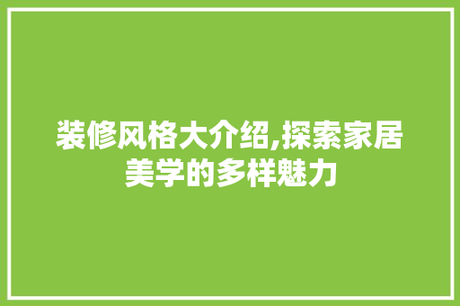 装修风格大介绍,探索家居美学的多样魅力