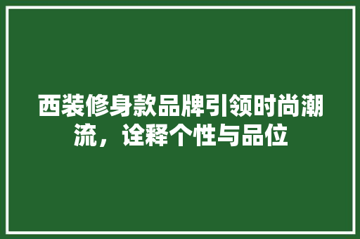 西装修身款品牌引领时尚潮流，诠释个性与品位 卧室装修