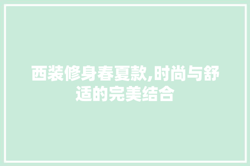西装修身春夏款,时尚与舒适的完美结合 木雕艺术