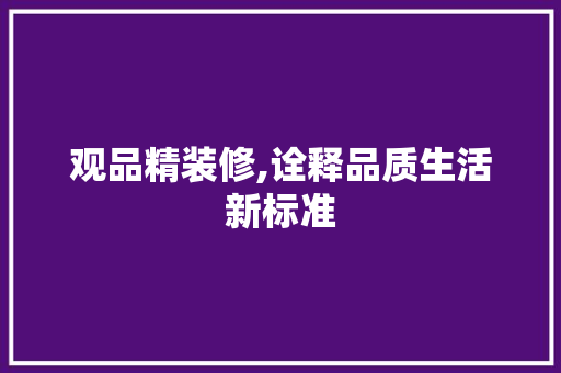 观品精装修,诠释品质生活新标准 客厅装修