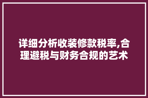 详细分析收装修款税率,合理避税与财务合规的艺术