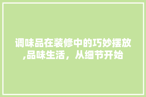 调味品在装修中的巧妙摆放,品味生活，从细节开始 现代风格装饰