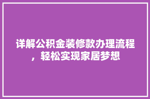 详解公积金装修款办理流程，轻松实现家居梦想 木雕艺术