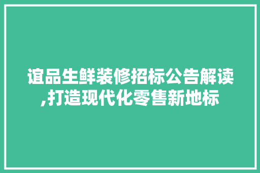 谊品生鲜装修招标公告解读,打造现代化零售新地标 客厅装修