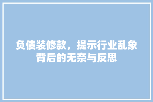 负债装修款，提示行业乱象背后的无奈与反思 家居装修