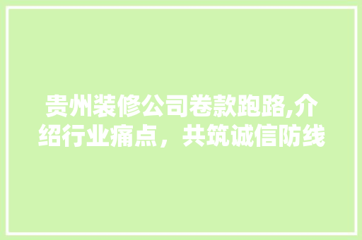 贵州装修公司卷款跑路,介绍行业痛点，共筑诚信防线 地板材料