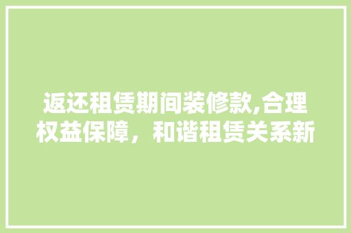 返还租赁期间装修款,合理权益保障，和谐租赁关系新篇章