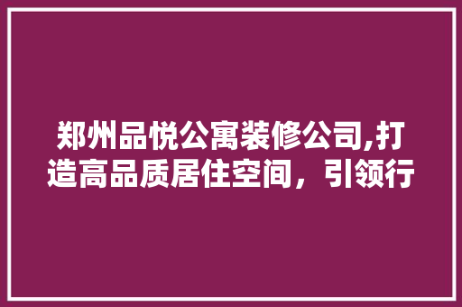 郑州品悦公寓装修公司,打造高品质居住空间，引领行业新潮流 中式风格装饰