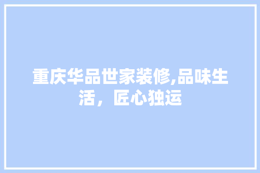 重庆华品世家装修,品味生活，匠心独运 中式风格装饰