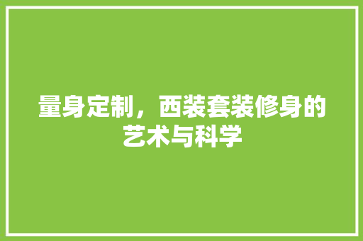 量身定制，西装套装修身的艺术与科学 软装设计