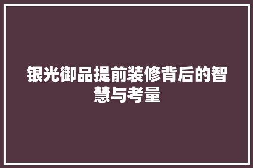 银光御品提前装修背后的智慧与考量 软装设计