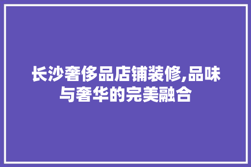 长沙奢侈品店铺装修,品味与奢华的完美融合 卧室装修