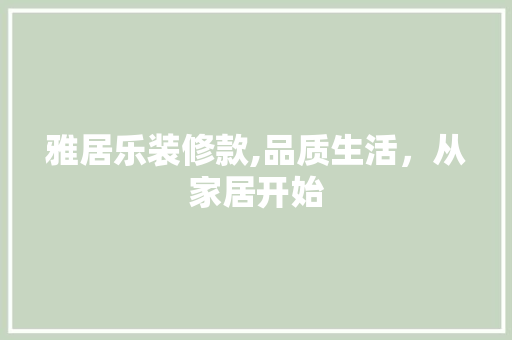 雅居乐装修款,品质生活，从家居开始 现代风格装饰